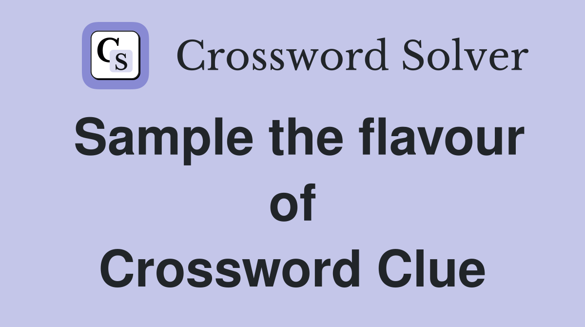 Sample the flavour of Crossword Clue Answers Crossword Solver